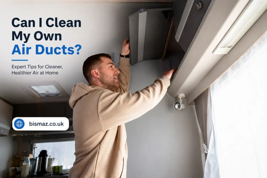 Man cleaning air ducts with “Can I Clean My Own Air Ducts?” text and bismaz.co.uk branding.